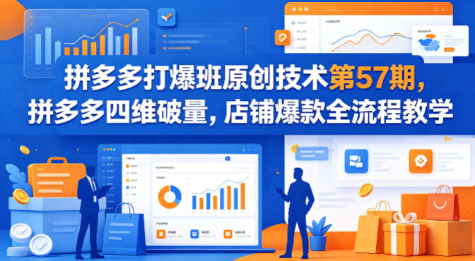 拼多多打爆班原创技术第57期，拼多多四维破量，店铺爆款全流程教学-来友网创