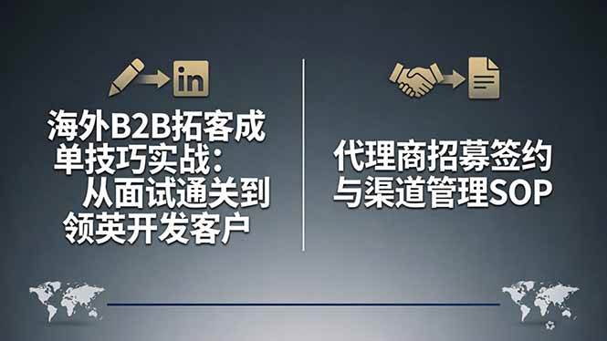 （17985期）海外B2B拓客成单技巧实战：从面试通关到领英开发客户，代理商招募签约与渠道管理SOP-来友网创