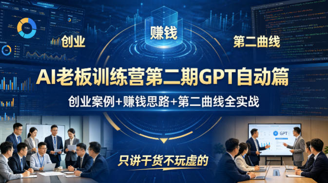 AI老板训练营第二期GPT自动篇，创业案例+賺钱思路+第二曲线全实战，只讲干货不玩虚的-来友网创