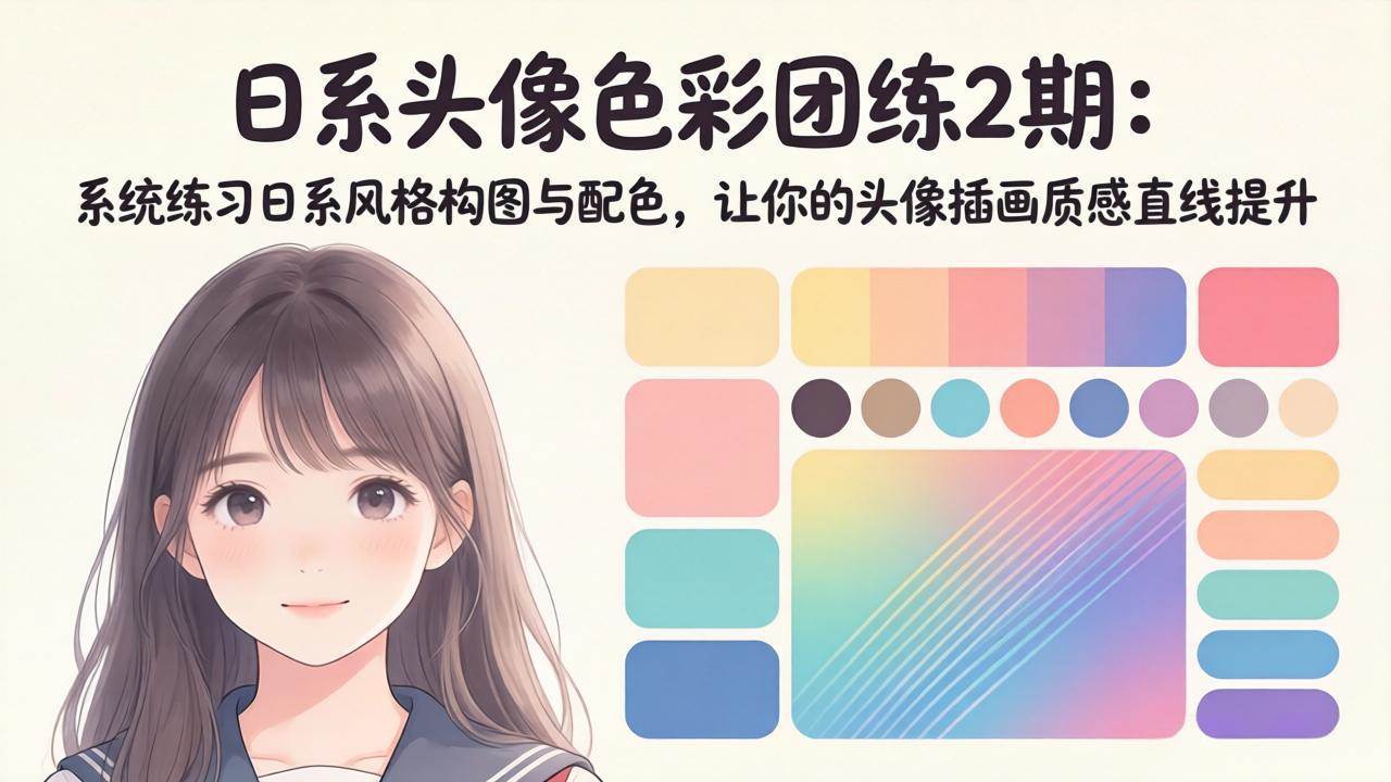 （18034期）日系头像色彩团练2期：系统练习日系风格构图与配色，让你的头像插画质感直线提升-来友网创