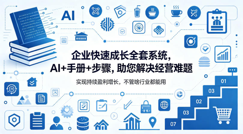 企业快速成长全套系统，AI+手册+步骤，助您解决经营难题，实现持续盈利增长，不管啥行业都能用-来友网创