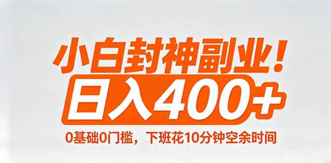 （18061期）小白封神副业！0基础0门槛，下班花10分钟空余时间，日入400+,简单粗暴！-来友网创