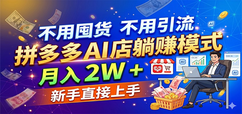 不用囤货不用引流，拼多多 AI 店躺赚模式，月入 2W + 新手直接上手-来友网创