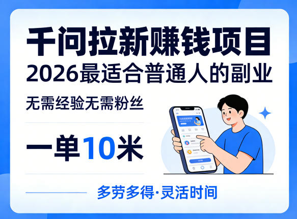 一单10米，不少人都在找的千问拉新賺钱项目，无需经验无需粉丝，2026最适合普通人副业（更新4月）-来友网创