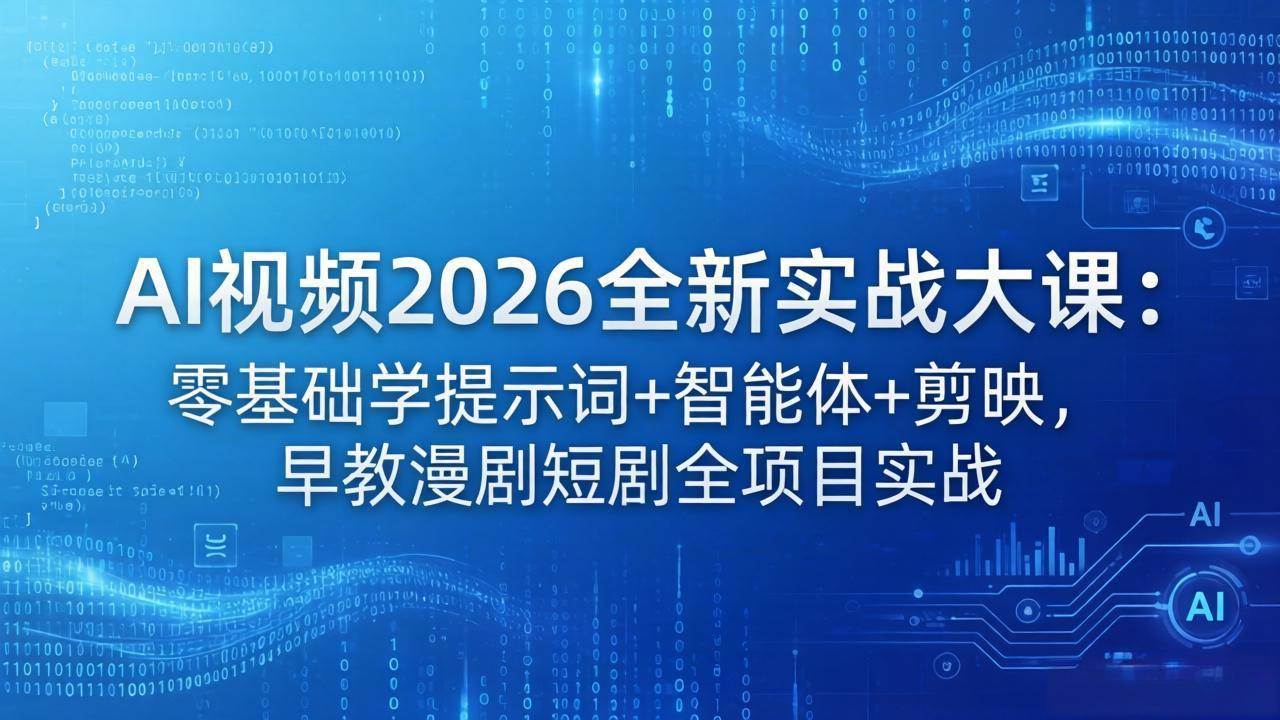 （18102期）AI视频2026全新实战大课：零基础学提示词+智能体+剪映，早教漫剧短剧全项目实战-来友网创
