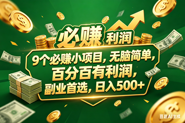（18123期）9个必赚小项目，百分百赚米，无脑简单，副业首选，日入399+-来友网创
