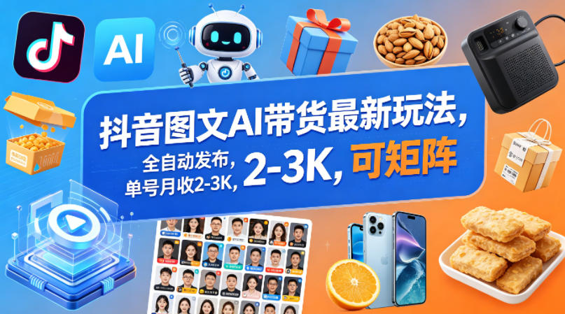 抖音图文AI带货最新玩法，全自动发布，单号月收2-3K，可矩阵-来友网创
