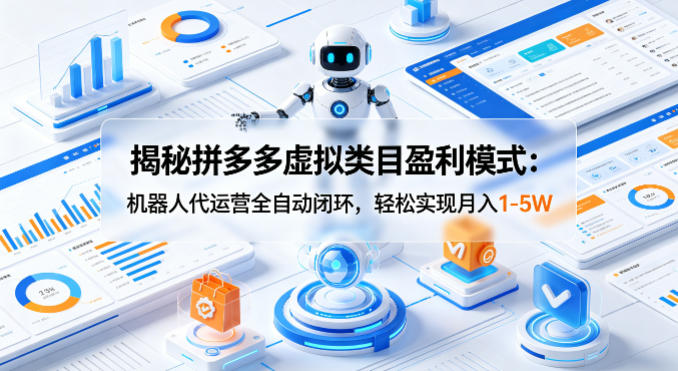 揭秘拼多多虚拟类目盈利模式：机器人代运营全自动闭环，轻松实现月入1-5W-来友网创