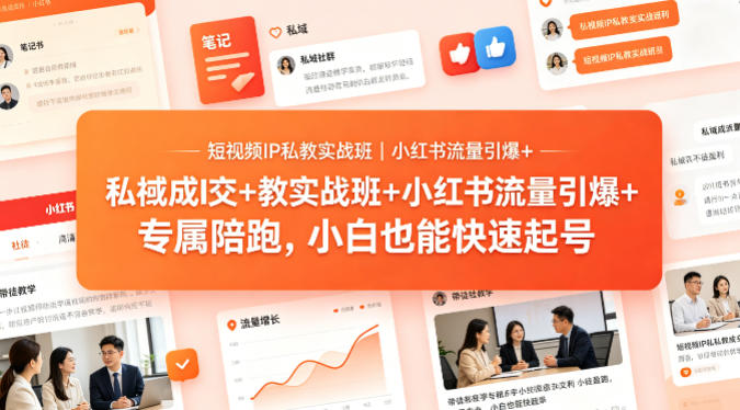 短视频IP私教实战班｜小红书流量引爆+私域成交+带徒盈利，专属陪跑，小白也能快速起号-来友网创