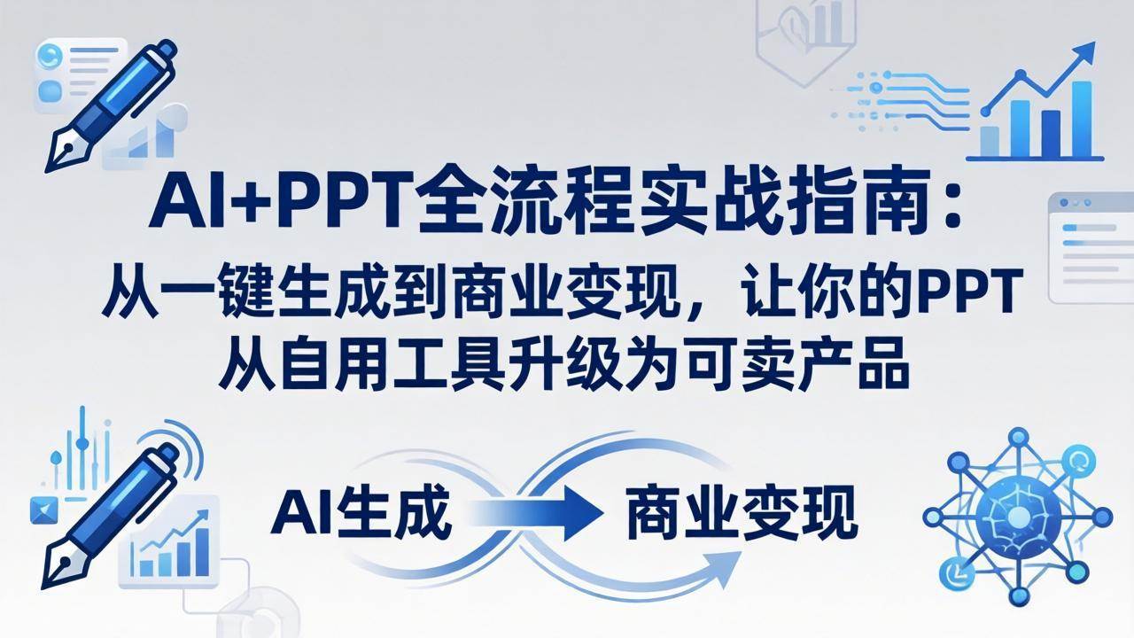 （18142期）AI+PPT全流程实战指南-更新4月21：从一键生成到商业变现，让你的PPT从自用工具升级为可卖产品-来友网创