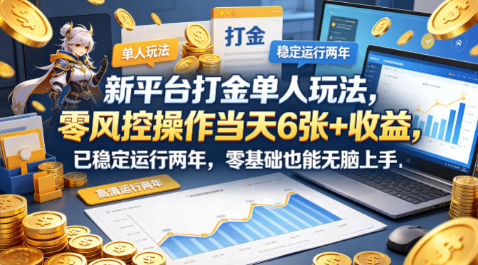 新平台打金单人玩法，零风控操作当天6张+收益，已稳定运行两年，零基础也能无脑上手【揭秘】-来友网创