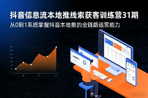 抖音信息流本地推线索获客训练营31期，从0到1系统掌握抖音本地推的全链路运营能力（更新0421）-来友网创