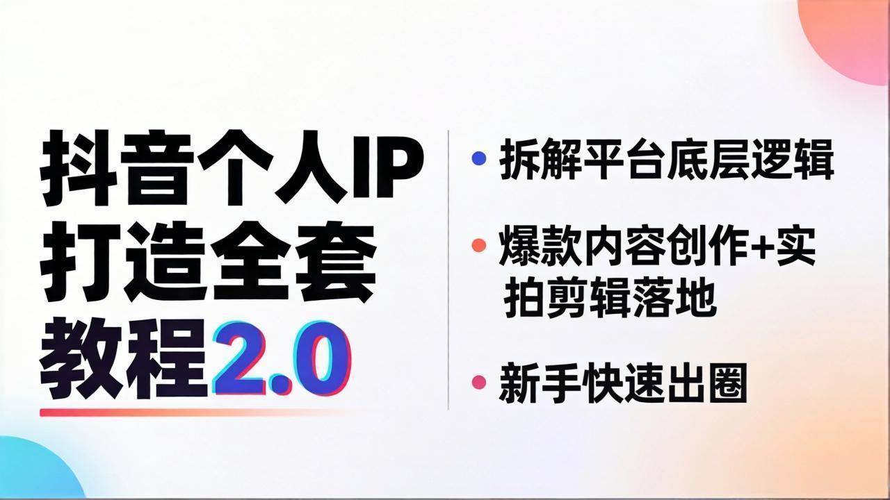 （18163期）抖音个人IP打造全套教程2.0 拆解平台底层逻辑，爆款内容创作+实拍剪辑落地，新手快速出圈-来友网创