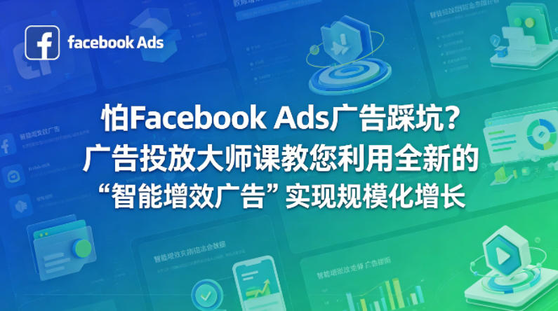 怕Facebook Ads广告踩坑？广告投放大师课教您利用全新的“智能增效广告”实现规模化增长【原创双语字幕】-来友网创