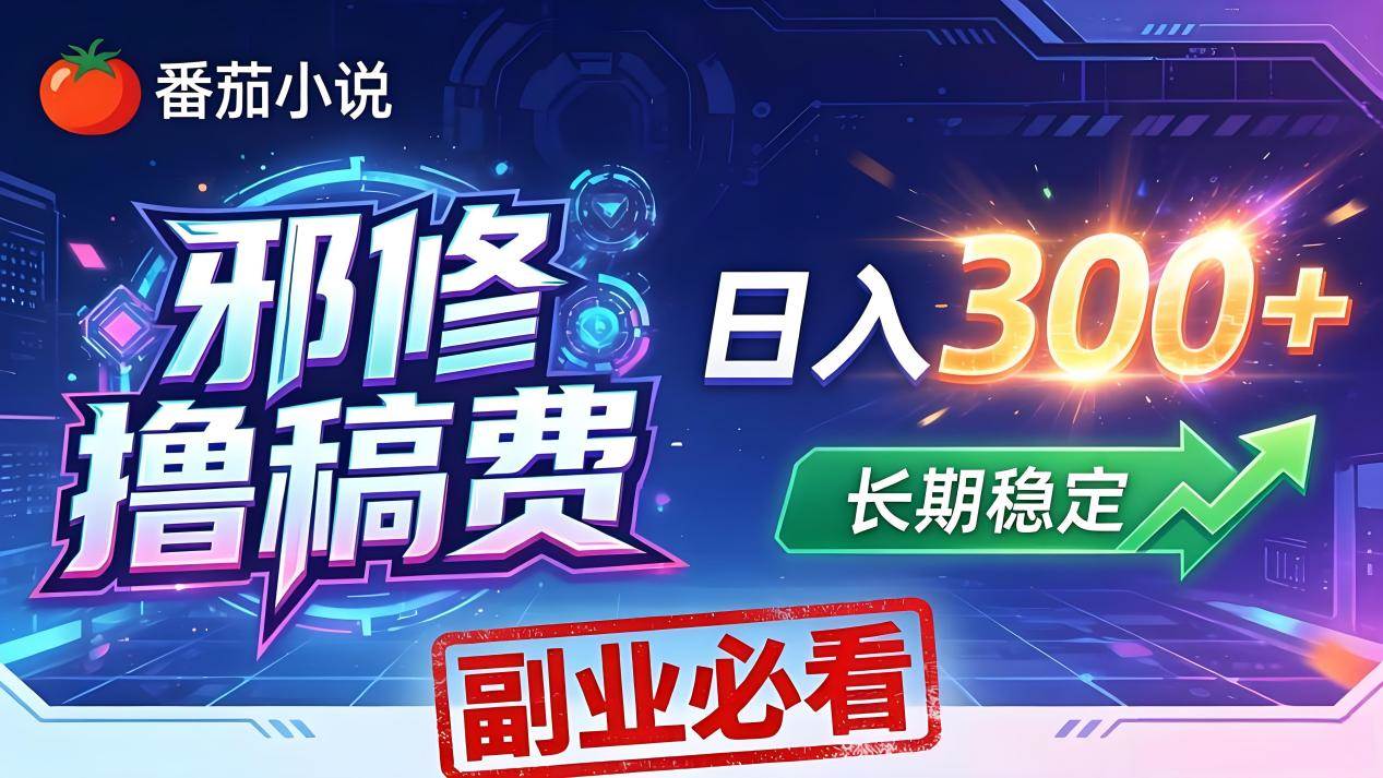 （18201期）番茄邪修撸稿费，日入300+，每天 20 分钟！0 门槛躺赚，小白副业首选！-来友网创