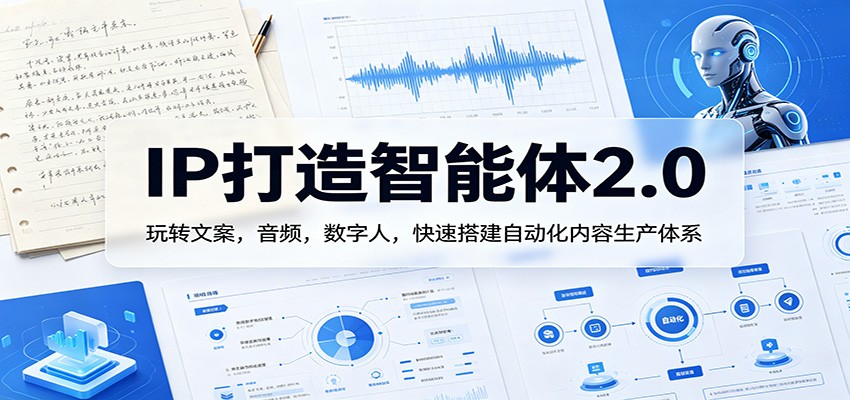 IP打造智能体2.0：玩转文案，音频，数字人，快速搭建自动化内容生产体系-来友网创