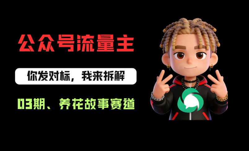 公众号流量主之养花故事赛道，起号快+流量稳，从0-1全流程讲解！-来友网创