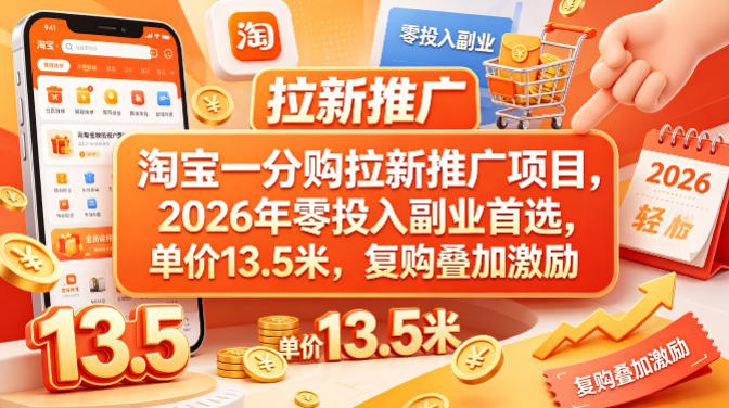 淘宝一分购拉新推广项目，2026年零投入副业首选，单价13.5米，复购叠加激励！-来友网创
