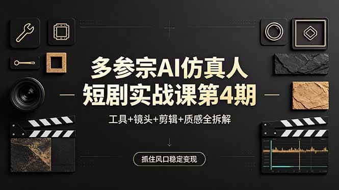 （18249期）多参宗AI仿真人短剧实战课第4期，工具+镜头+剪辑+质感全拆解，抓住风口稳定变现-来友网创