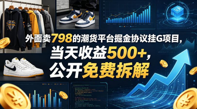 外面卖798的潮货平台掘金协议挂G项目，当天收益500+，公开免费拆解【揭秘】-来友网创