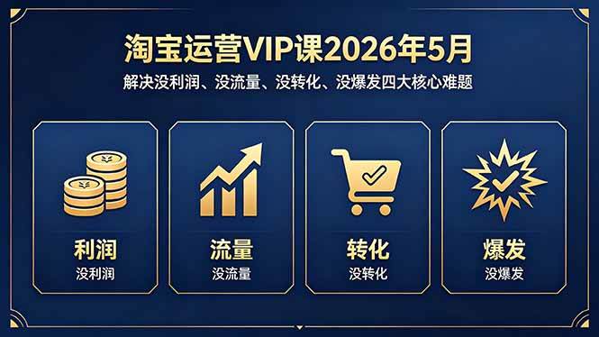 （18338期）淘宝运营VIP课2026年5月：解决没利润、没流量、没转化、没爆发四大核心难题-来友网创