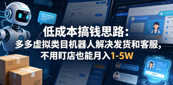 低成本搞钱思路：多多虚拟类目机器人解决发货和客服，不用盯店也能月入1-5W【揭秘】-来友网创