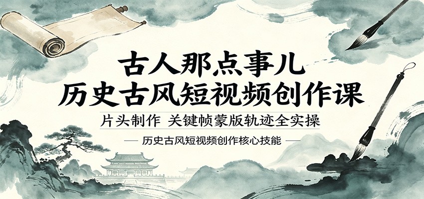 古人那点事儿历史古风短视频创作课，片头制作，关键帧蒙版轨迹全实操-来友网创