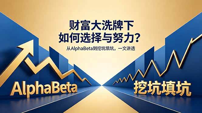 （18371期）付费文章：财富大洗牌下如何选择与努力？从AlphaBeta到挖坑填坑，一文讲透-来友网创