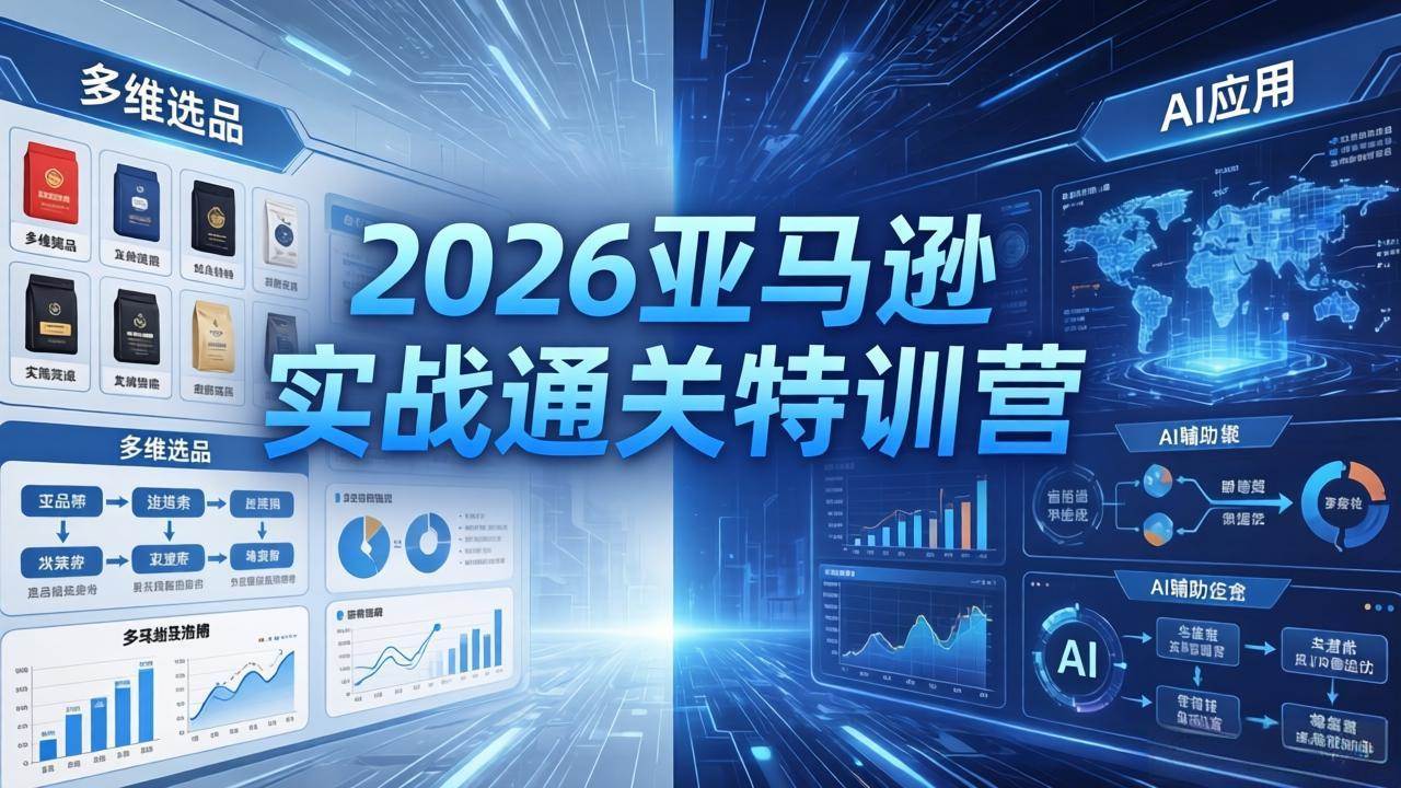 （18374期）2026亚马逊实战通关特训营-5月8更新，多维选品+渐进式打法+AI应用，从0到1打造盈利店铺-来友网创