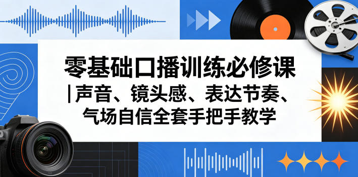 零基础口播训练必修课｜声音、镜头感、表达节奏、气场自信全套手把手教学-来友网创
