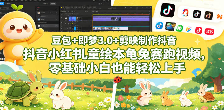 豆包＋即梦3.0+剪映制作抖音小红书儿童绘本龟兔赛跑视频，零基础小白也能轻松上手-来友网创