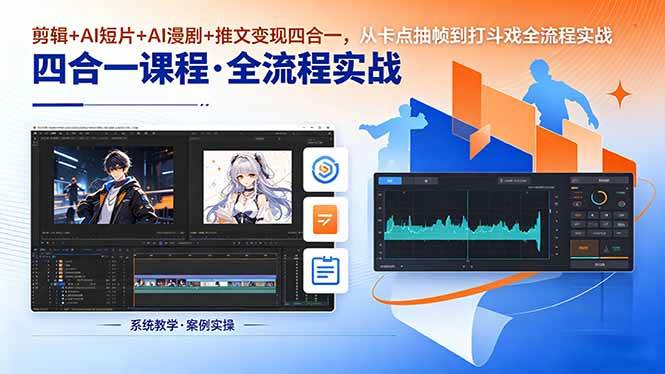 （18463期）剪辑+AI短片+AI漫剧+推文变现四合一，从卡点抽帧到打斗戏全流程实战-来友网创