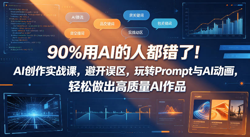 90%用AI的人都错了！AI创作实战课，避开误区，玩转Prompt与AI动画，轻松做出高质量AI作品-来友网创