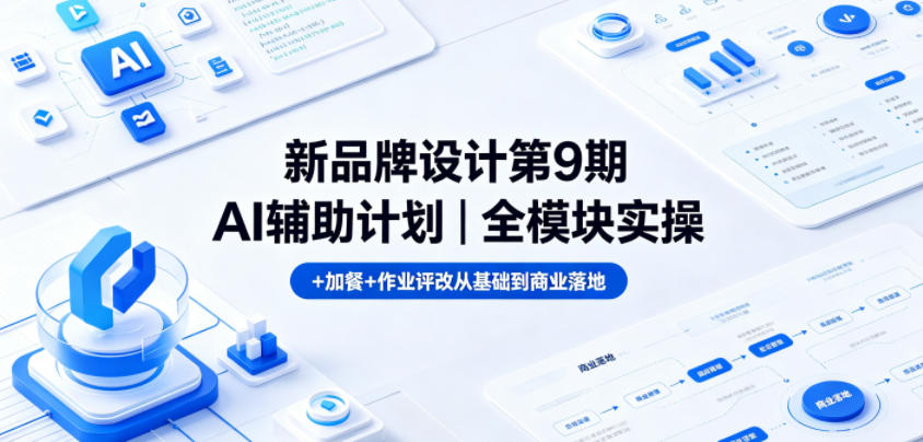 新品牌设计第9期AI辅助计划｜全模块实操+加餐+作业评改从基础到商业落地-来友网创