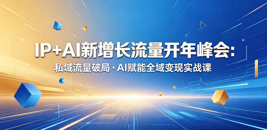 IP+AI新增长流量开年峰会：私域流量破局・AI赋能全域变现实战课-来友网创