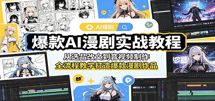 爆款AI漫剧实战教程：从选品改文到音视频制作，全流程教学打造爆款漫剧作品-来友网创