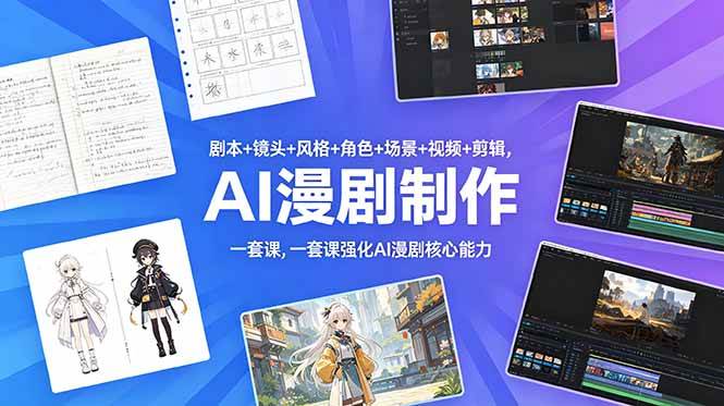 （18734期）剧本+镜头+风格+角色+场景+视频+剪辑，一套课强化AI漫剧核心能力-来友网创