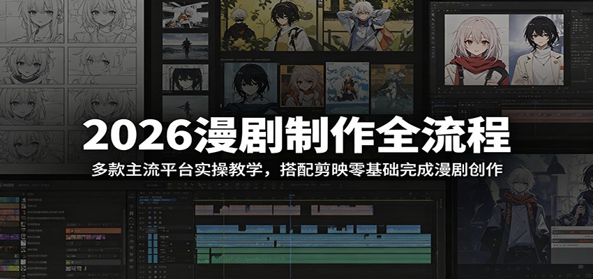 2026漫剧制作全流程：多款主流平台实操教学，搭配剪映零基础完成漫剧创作-来友网创