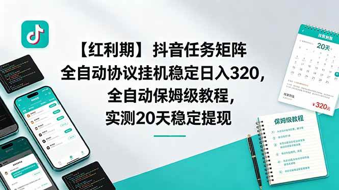 （18839期）【红利期】抖音任务矩阵全自动协议挂机稳定日入 320，全自动保姆级教程，实测20天稳定提现-来友网创