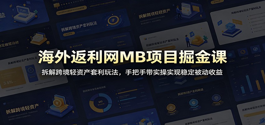 海外返利网MB项目掘金课：拆解跨境轻资产套利玩法，手把手带实操实现稳定被动收益-来友网创