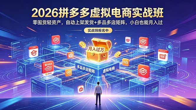 （18879期）2026拼多多虚拟电商实战班：零囤货轻资产，自动上架发货+多品多店矩阵，小白也能月入过万-来友网创
