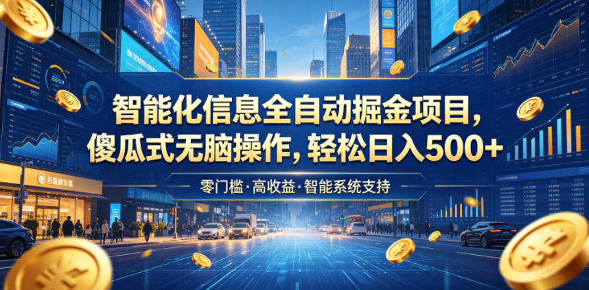 智能化信息全自动掘金项目，傻瓜式无脑操作，轻松日入500+【揭秘】-来友网创
