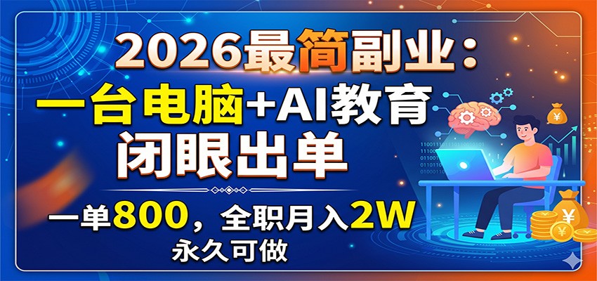 2026最简副业：一台电脑+AI教育，闭眼出单，一单800，全职月入2W，永久可做-来友网创
