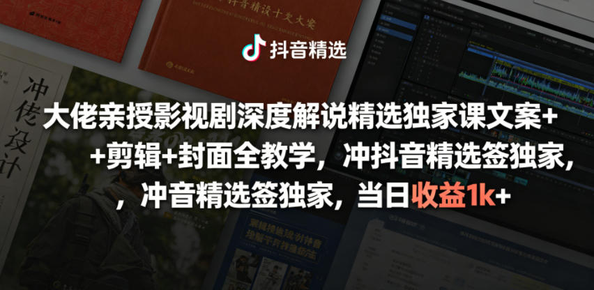 大佬亲授影视剧深度解说精选独家课，文案+剪辑+封面全教学，冲抖音精选签独家，当日收益1k+-来友网创