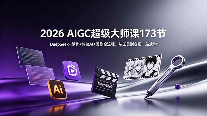 （18975期）2026 AIGC超级大师课173节：DeepSeek+即梦+剪映AI+漫剧全流程，从工具到变现一站式学-来友网创