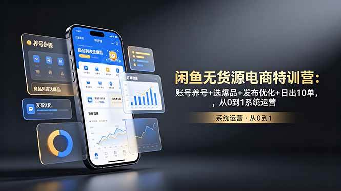 （18979期）闲鱼无货源电商特训营：账号养号+选爆品+发布优化+日出10单，从0到1系统运营-来友网创