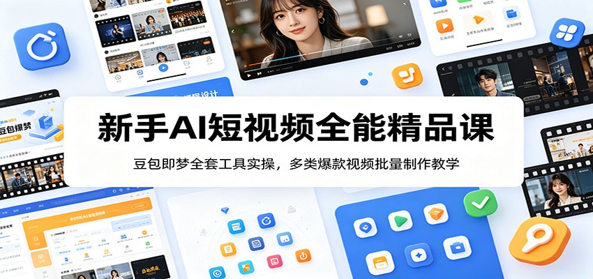 新手AI短视频全能精品课：豆包即梦全套工具实操，多类爆款视频批量制作教学-来友网创