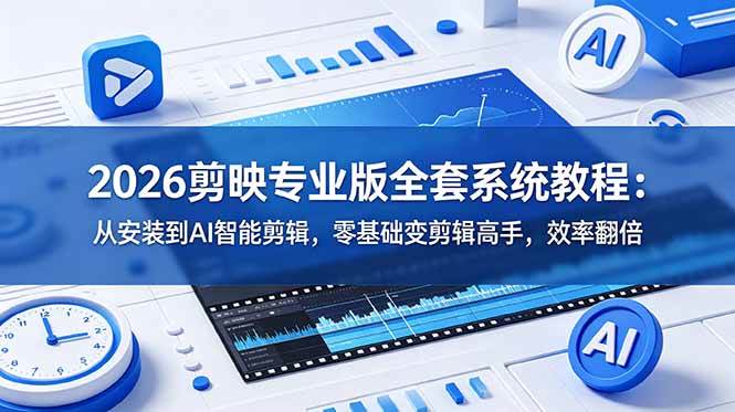 （18997期）2026剪映专业版全套系统教程：从安装到AI智能剪辑，零基础变剪辑高手，效率翻倍-来友网创