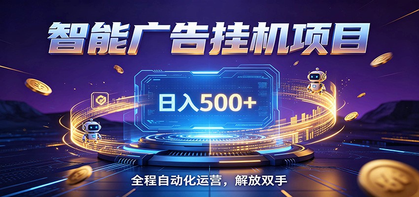 全自动广告挂机副业 日入500+，零门槛24小时无人值守被动创收项目-来友网创