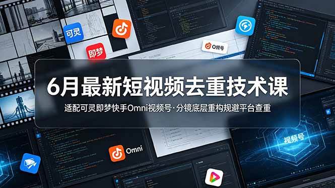 （19031期）6月最新短视频去重技术课，适配可灵即梦快手Omni视频号，分镜底层重构规避平台查重-来友网创